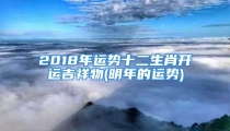 2018年运势十二生肖开运吉祥物(明年的运势)
