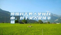 婚姻对于男人是赌自由，对于女人是赌幸福