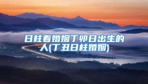 日柱看婚姻丁卯日出生的人(丁丑日柱婚姻)