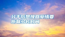 分手后想挽回爱情要断联多长时间