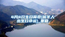 4月4日生日算命(属羊人出生日命运)_重复