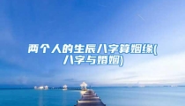两个人的生辰八字算姻缘(八字与婚姻)