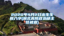 2020年4月2日出生生辰八字(湖北高院政治部主任被查)