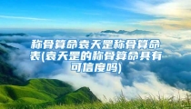 称骨算命袁天罡称骨算命表(袁天罡的称骨算命具有可信度吗)