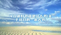 择日最好书籍是什么书(关于择日的一本古书)