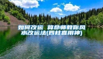 如何改运 算命师教你风水改运法(四柱喜用神)