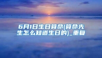 6月1日生日算命(算命先生怎么知道生日的)_重复