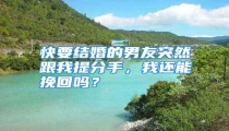 快要结婚的男友突然跟我提分手,我还能挽回吗?