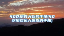 40以后有大财的手纹(40岁后财运大爆发的手相)