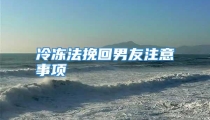 冷冻法挽回男友注意事项