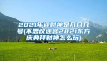 2021年迎财神是几月几号(不思议迷宫2021东方庆典拜财神怎么玩)