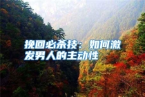 挽回必杀技：如何激发男人的主动性