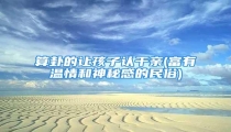 算卦的让孩子认干亲(富有温情和神秘感的民俗)