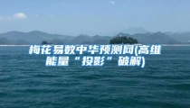 梅花易数中华预测网(高维能量“投影”破解)