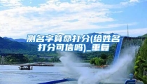 测名字算命打分(给姓名打分可信吗)_重复