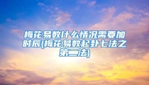 梅花易数什么情况需要加时辰(梅花易数起卦七法之第二法)