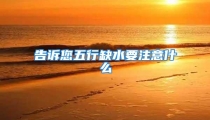 告诉您五行缺水要注意什么