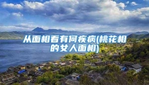 从面相看有何疾病(桃花相的女人面相)