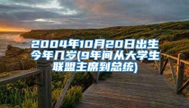 2004年10月20日出生今年几岁(9年间从大学生联盟主席到总统)