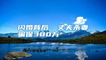 闪婚背后，丈夫杀妻骗保300万