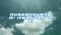 月丘有痣是好命运的手相吗?(手相掌丘饱满大富大贵)