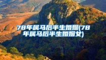 78年属马后半生婚姻(78年属马后半生婚姻女)