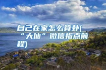 自己在家怎么算卦(“大仙”微信指点前程)