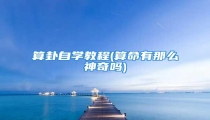 算卦自学教程(算命有那么神奇吗)
