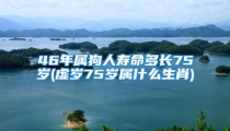 46年属狗人寿命多长75岁(虚岁75岁属什么生肖)