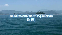 偏财运指的是什么(啥是偏财运)
