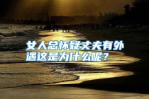 女人总怀疑丈夫有外遇这是为什么呢？