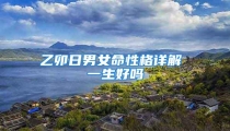 乙卯日男女命性格详解 一生好吗