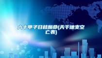 六十甲子日柱断命(天干地支空亡表)