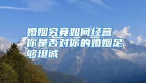 婚姻究竟如何经营 你是否对你的婚姻足够坦诚