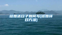 结婚送日子如何写(结婚择日方法)