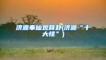 济源奉仙观算卦(济源“十大怪”)