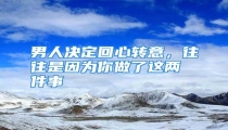 男人决定回心转意，往往是因为你做了这两件事