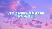 八字正财偏财(算命正财偏财什么意思)