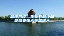 命理杂谈:生死有命须知命富贵在天莫思逆天