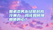 姐弟恋男友经常对我冷暴力，我该如何挽回他的心？