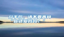 分手后，请不要再问“你还爱我吗？”