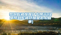 梦到蛇被惊醒什么预示(经常梦到蛇被吓醒是怎么回事)