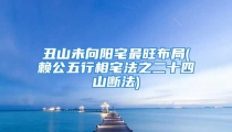 丑山未向阳宅最旺布局(赖公五行相宅法之二十四山断法)
