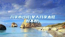 八字水过旺(女人八字太旺好不好)
