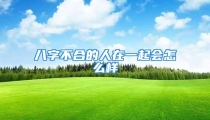 八字不合的人在一起会怎么样