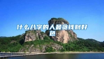 什么八字的人最贪钱财好色