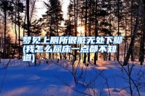 梦见上厕所很脏无处下脚(我怎么尿床一点都不知道)