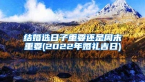 结婚选日子重要还是周末重要(2022年婚礼吉日)