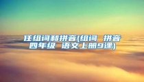 任组词和拼音(组词 拼音四年级 语文上册9课)