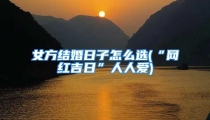 女方结婚日子怎么选(“网红吉日”人人爱)